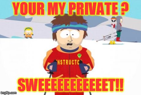 Super Cool Ski Instructor | YOUR MY PRIVATE ? SWEEEEEEEEEEET!! | image tagged in memes,super cool ski instructor | made w/ Imgflip meme maker