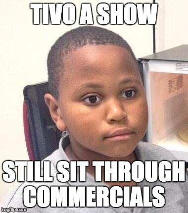 Minor Mistake Marvin | TIVO A SHOW STILL SIT THROUGH COMMERCIALS | image tagged in memes,minor mistake marvin | made w/ Imgflip meme maker