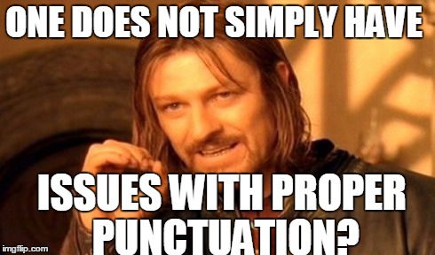 One Does Not Simply | ONE DOES NOT SIMPLY
HAVE ISSUES WITH PROPER PUNCTUATION? | image tagged in memes,one does not simply | made w/ Imgflip meme maker