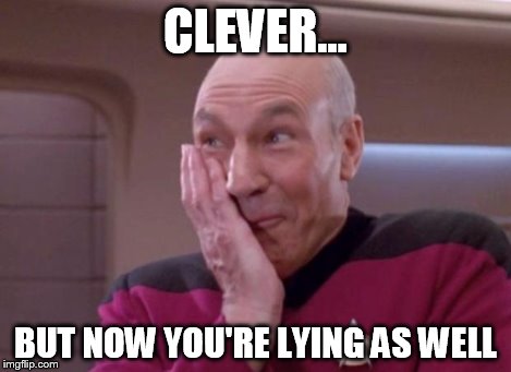 Picard smirk | CLEVER... BUT NOW YOU'RE LYING AS WELL | image tagged in picard smirk | made w/ Imgflip meme maker