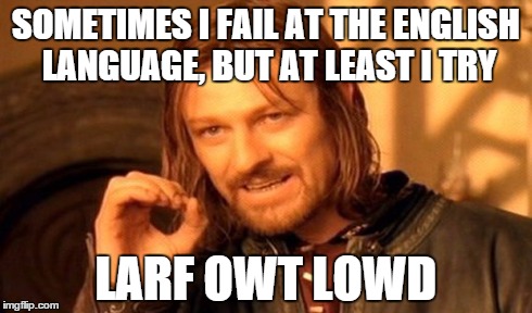 One Does Not Simply | SOMETIMES I FAIL AT THE ENGLISH LANGUAGE, BUT AT LEAST I TRY LARF OWT LOWD | image tagged in memes,one does not simply | made w/ Imgflip meme maker