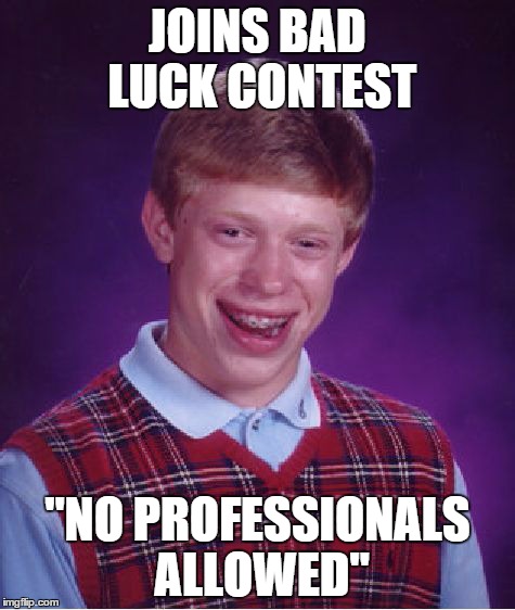Bad Luck Brian | JOINS BAD LUCK CONTEST "NO PROFESSIONALS ALLOWED" | image tagged in memes,bad luck brian | made w/ Imgflip meme maker