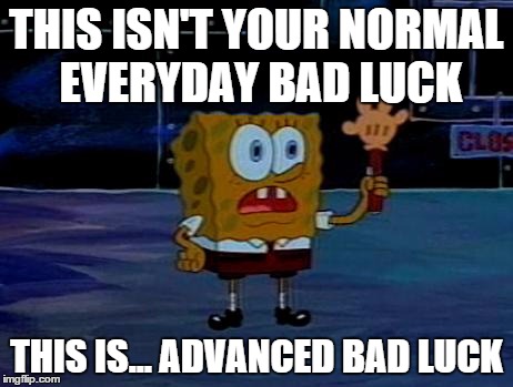 Advanced Darkness | THIS ISN'T YOUR NORMAL EVERYDAY BAD LUCK THIS IS... ADVANCED BAD LUCK | image tagged in advanced darkness | made w/ Imgflip meme maker