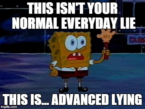Advanced Darkness | THIS ISN'T YOUR NORMAL EVERYDAY LIE THIS IS... ADVANCED LYING | image tagged in advanced darkness | made w/ Imgflip meme maker