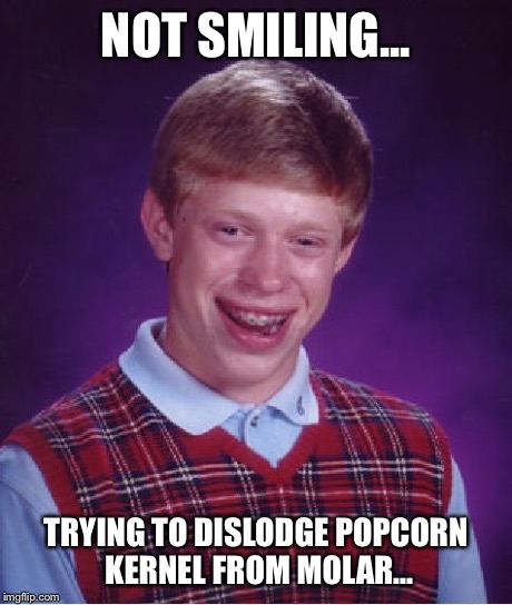 Bad Luck Brian Meme | NOT SMILING... TRYING TO DISLODGE POPCORN KERNEL FROM MOLAR... | image tagged in memes,bad luck brian | made w/ Imgflip meme maker