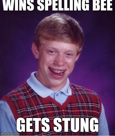 Bad Luck Brian | WINS SPELLING BEE GETS STUNG | image tagged in memes,bad luck brian | made w/ Imgflip meme maker