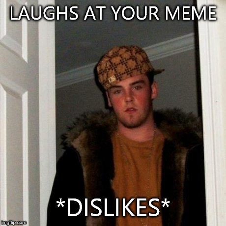 Scumbag Steve | LAUGHS AT YOUR MEME *DISLIKES* | image tagged in memes,scumbag steve | made w/ Imgflip meme maker