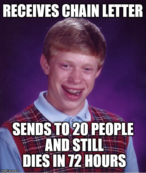 Bad Luck Brian | RECEIVES CHAIN LETTER SENDS TO 20 PEOPLE AND STILL DIES IN 72 HOURS | image tagged in memes,bad luck brian | made w/ Imgflip meme maker
