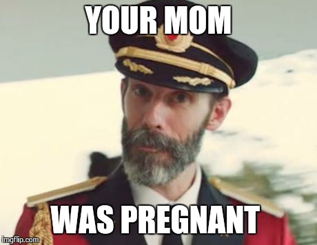 Captain Obvious | YOUR MOM WAS PREGNANT | image tagged in captain obvious | made w/ Imgflip meme maker