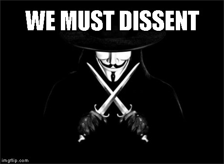 we must dissent | WE MUST DISSENT | image tagged in memes,v for vendetta | made w/ Imgflip meme maker