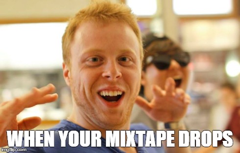 Excitable Rob | WHEN YOUR MIXTAPE DROPS | image tagged in mixtape,excitable | made w/ Imgflip meme maker