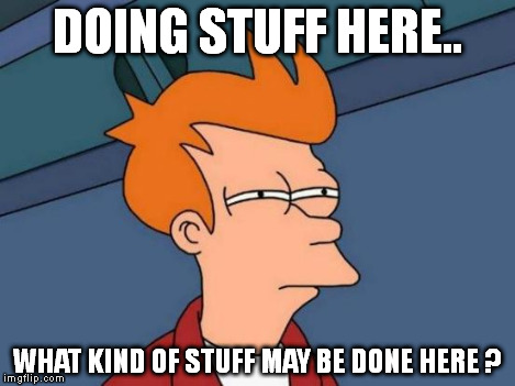 Futurama Fry Meme | DOING STUFF HERE.. WHAT KIND OF STUFF MAY BE DONE HERE ? | image tagged in memes,futurama fry | made w/ Imgflip meme maker