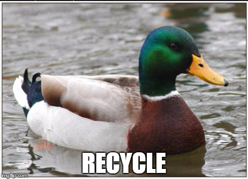 Actual Advice Mallard Meme | RECYCLE | image tagged in memes,actual advice mallard | made w/ Imgflip meme maker