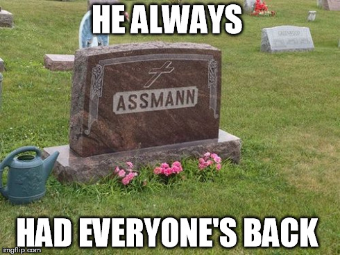 He was anal about it | HE ALWAYS HAD EVERYONE'S BACK | image tagged in butt,dr backside,azz you wish | made w/ Imgflip meme maker