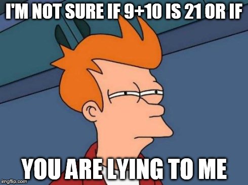 Futurama Fry | I'M NOT SURE IF 9+10 IS 21 OR IF YOU ARE LYING TO ME | image tagged in memes,futurama fry | made w/ Imgflip meme maker