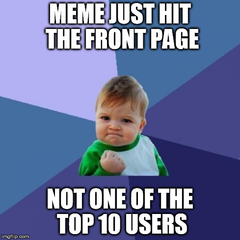 Success Kid | MEME JUST HIT THE FRONT PAGE NOT ONE OF THE TOP 10 USERS | image tagged in memes,success kid | made w/ Imgflip meme maker