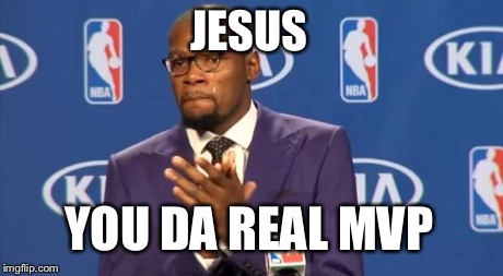 You The Real MVP Meme | JESUS YOU DA REAL MVP | image tagged in memes,you the real mvp | made w/ Imgflip meme maker