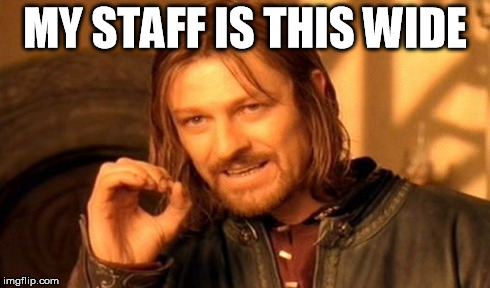 One Does Not Simply | MY STAFF IS THIS WIDE | image tagged in memes,one does not simply | made w/ Imgflip meme maker