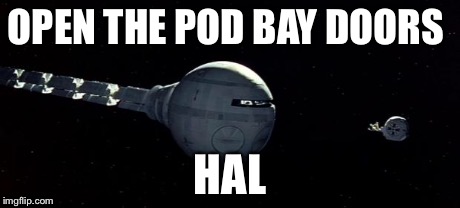 Open the pod bay doors Hal | OPEN THE POD BAY DOORS HAL | image tagged in open the pod bay doors hal | made w/ Imgflip meme maker