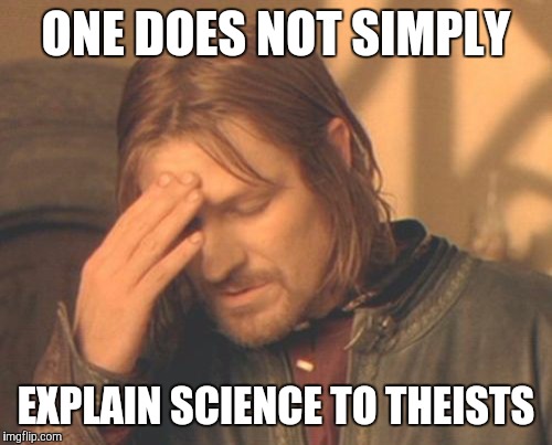 Frustrated Boromir Meme | ONE DOES NOT SIMPLY EXPLAIN SCIENCE TO THEISTS | image tagged in memes,frustrated boromir | made w/ Imgflip meme maker