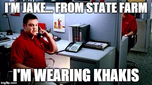 Jake...From State Farm | I'M JAKE... FROM STATE FARM I'M WEARING KHAKIS | image tagged in jakefrom state farm | made w/ Imgflip meme maker