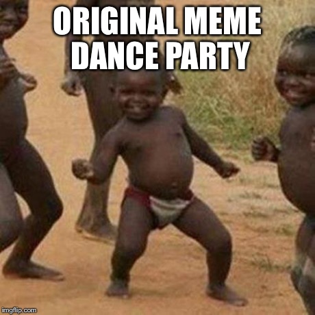 Third World Success Kid Meme | ORIGINAL MEME DANCE PARTY | image tagged in memes,third world success kid | made w/ Imgflip meme maker