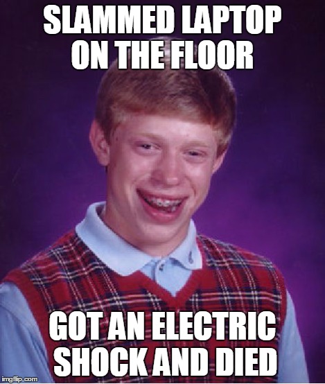 Bad Luck Brian Meme | SLAMMED LAPTOP ON THE FLOOR GOT AN ELECTRIC SHOCK AND DIED | image tagged in memes,bad luck brian | made w/ Imgflip meme maker