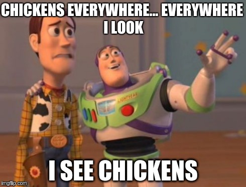 X, X Everywhere Meme | CHICKENS EVERYWHERE...
EVERYWHERE I LOOK I SEE CHICKENS | image tagged in memes,x x everywhere | made w/ Imgflip meme maker