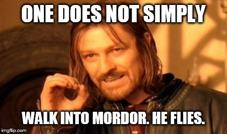 One Does Not Simply Meme | ONE DOES NOT SIMPLY WALK INTO MORDOR. HE FLIES. | image tagged in memes,one does not simply | made w/ Imgflip meme maker