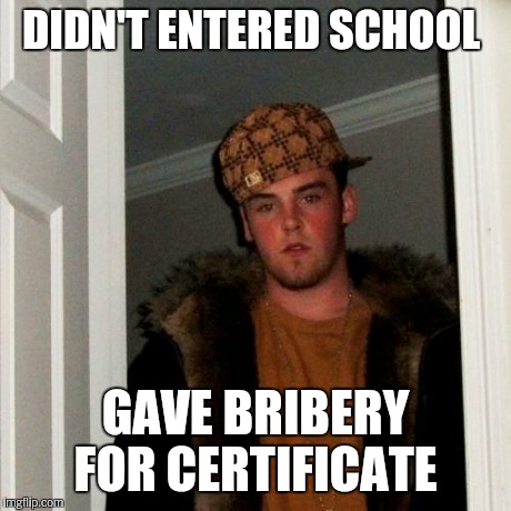 Scumbag Steve Meme | DIDN'T ENTERED SCHOOL GAVE BRIBERY FOR CERTIFICATE | image tagged in memes,scumbag steve | made w/ Imgflip meme maker