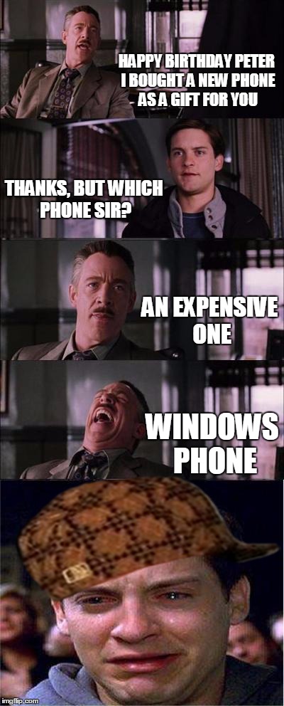 Android VS IOS? Windows,Mother of all smartphones. | HAPPY BIRTHDAY PETER I BOUGHT A NEW PHONE AS A GIFT FOR YOU THANKS, BUT WHICH PHONE SIR? AN EXPENSIVE ONE WINDOWS PHONE | image tagged in memes,peter parker cry,scumbag | made w/ Imgflip meme maker
