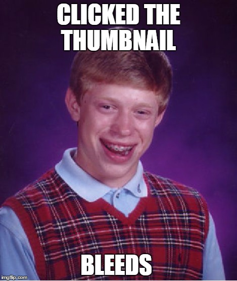 Bad Luck Brian Meme | CLICKED THE THUMBNAIL BLEEDS | image tagged in memes,bad luck brian | made w/ Imgflip meme maker