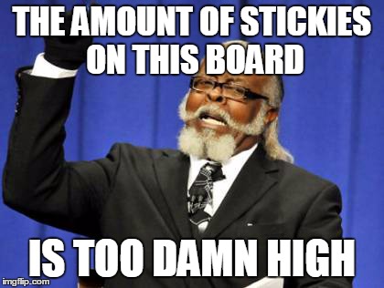 Too Damn High Meme | THE AMOUNT OF STICKIES ON THIS BOARD IS TOO DAMN HIGH | image tagged in memes,too damn high | made w/ Imgflip meme maker