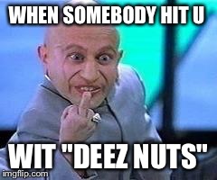WHEN SOMEBODY HIT U WIT "DEEZ NUTS" | image tagged in mini me | made w/ Imgflip meme maker