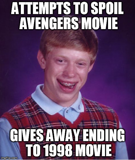 Bad Luck Brian | ATTEMPTS TO SPOIL AVENGERS MOVIE GIVES AWAY ENDING TO 1998 MOVIE | image tagged in memes,bad luck brian | made w/ Imgflip meme maker