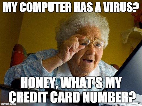 Grandma Finds The Internet Meme | MY COMPUTER HAS A VIRUS? HONEY, WHAT'S MY CREDIT CARD NUMBER? | image tagged in memes,grandma finds the internet | made w/ Imgflip meme maker