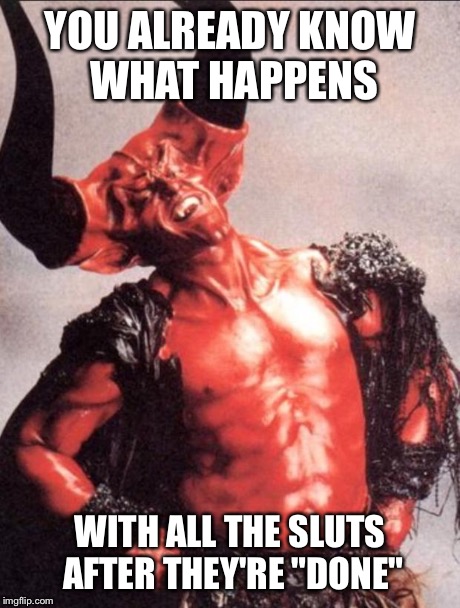 Laughing satan | YOU ALREADY KNOW WHAT HAPPENS WITH ALL THE S**TS AFTER THEY'RE "DONE" | image tagged in laughing satan | made w/ Imgflip meme maker