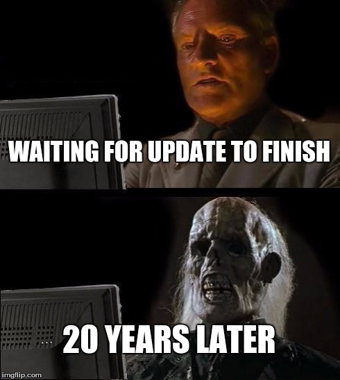 I'll Just Wait Here Meme | WAITING FOR UPDATE TO FINISH 20 YEARS LATER | image tagged in memes,ill just wait here | made w/ Imgflip meme maker