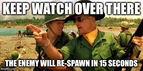 Charlie don't surf! | KEEP WATCH OVER THERE THE ENEMY WILL RE-SPAWN IN 15 SECONDS | image tagged in charlie don't surf | made w/ Imgflip meme maker