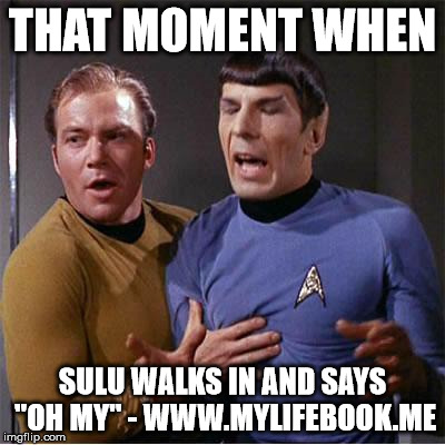 Star Trek Inappropriate Touching | THAT MOMENT WHEN SULU WALKS IN AND SAYS "OH MY" - WWW.MYLIFEBOOK.ME | image tagged in star trek inappropriate touching | made w/ Imgflip meme maker