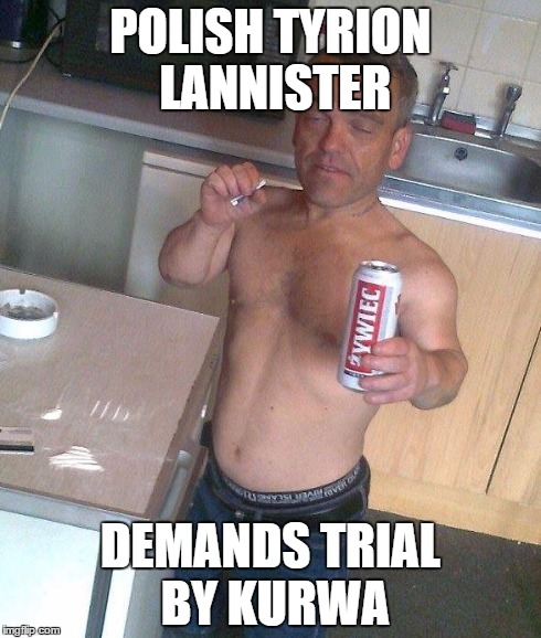 POLISH TYRION LANNISTER DEMANDS TRIAL BY KURWA | image tagged in tyrion lannister | made w/ Imgflip meme maker