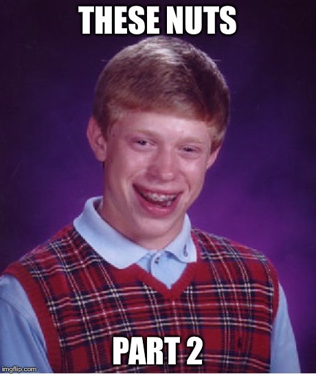 Bad Luck Brian | THESE NUTS PART 2 | image tagged in memes,bad luck brian | made w/ Imgflip meme maker