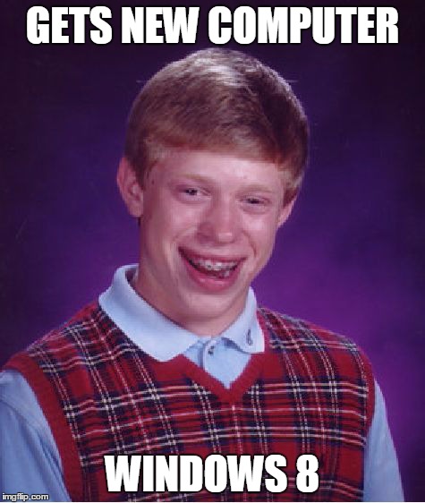 Bad Luck Brian | GETS NEW COMPUTER WINDOWS 8 | image tagged in memes,bad luck brian | made w/ Imgflip meme maker