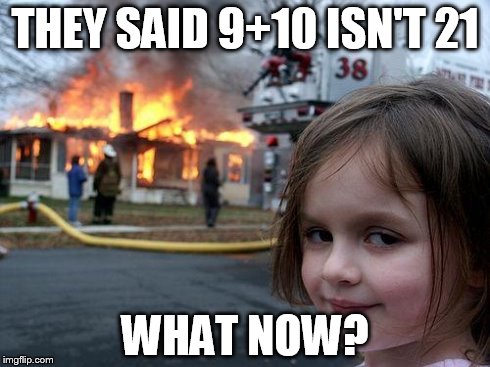 Disaster Girl | THEY SAID 9+10 ISN'T 21 WHAT NOW? | image tagged in memes,disaster girl | made w/ Imgflip meme maker