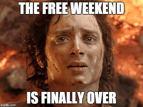 It's Finally Over Meme | THE FREE WEEKEND IS FINALLY OVER | image tagged in memes,its finally over | made w/ Imgflip meme maker