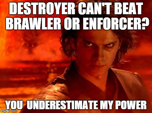 You Underestimate My Power Meme | DESTROYER CAN'T BEAT BRAWLER OR ENFORCER? YOU  UNDERESTIMATE MY POWER | image tagged in memes,you underestimate my power | made w/ Imgflip meme maker