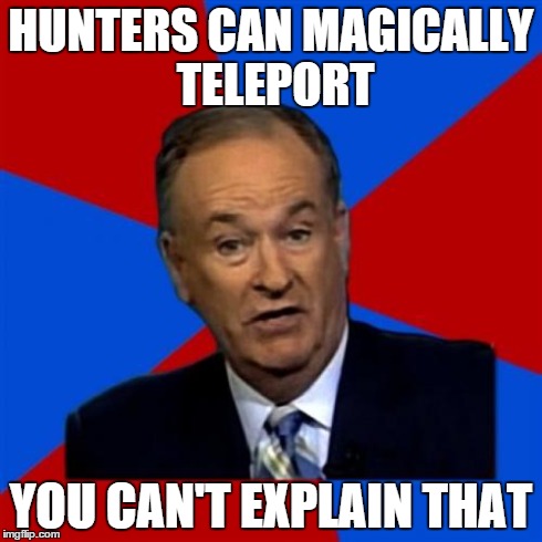 Bill O'Reilly Meme | HUNTERS CAN MAGICALLY TELEPORT YOU CAN'T EXPLAIN THAT | image tagged in memes,bill oreilly | made w/ Imgflip meme maker