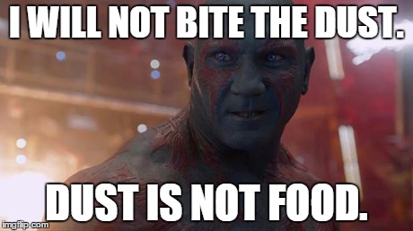 Drax | I WILL NOT BITE THE DUST. DUST IS NOT FOOD. | image tagged in drax | made w/ Imgflip meme maker