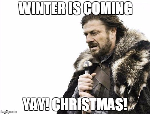 Brace Yourselves X is Coming Meme | WINTER IS COMING YAY! CHRISTMAS! | image tagged in memes,brace yourselves x is coming | made w/ Imgflip meme maker