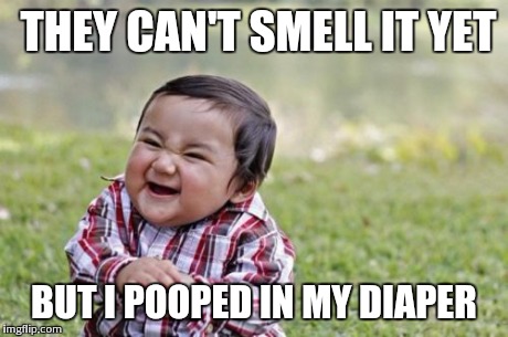 Evil Toddler | THEY CAN'T SMELL IT YET BUT I POOPED IN MY DIAPER | image tagged in memes,evil toddler | made w/ Imgflip meme maker